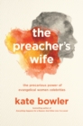 Image for The Preacher&#39;s Wife : The Precarious Power of Evangelical Women Celebrities