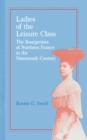 Image for Ladies of the Leisure Class: The Bourgeoises of Northern France in the 19th Century