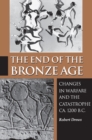 Image for The end of the Bronze Age: changes in warfare and the catastrophe ca. 1200 B.C.