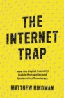 Image for The Internet Trap : How the Digital Economy Builds Monopolies and Undermines Democracy