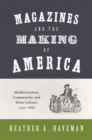 Image for Magazines and the making of America  : modernization, community, and print culture, 1741-1860