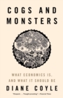 Image for Cogs and monsters  : what economics is, and what it should be
