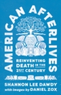 Image for American afterlives  : reinventing death in the twenty-first century