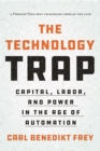Image for The technology trap  : capital, labor, and power in the age of automation