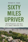 Image for Sixty miles upriver  : gentrification and race in a small American city