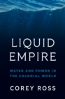 Image for Liquid Empire : Water and Power in the Colonial World