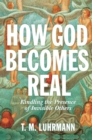 Image for How God Becomes Real: Kindling the Presence of Invisible Others