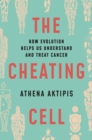 Image for The cheating cell  : how evolution helps us understand and treat cancer