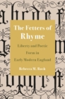 Image for The fetters of rhyme  : liberty and poetic form in early modern England