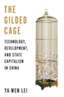 Image for The gilded cage  : technology, development, and state capitalism in China