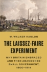 Image for The Laissez-Faire Experiment : Why Britain Embraced and Then Abandoned Small Government, 1800-1914