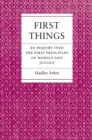 Image for First things: an inquiry into the first principles of morals and justice