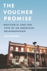 Image for The voucher promise  : &quot;Section 8&quot; housing and the fate of an American neighborhood