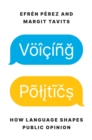 Image for Voicing politics  : how language shapes public opinion