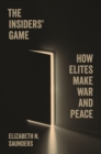 Image for The insiders&#39; game  : how elites make war and peace