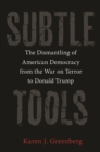 Image for Subtle tools  : the dismantling of American democracy from the war on terror to Donald Trump