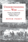 Image for Understanding war: essays on Clausewitz and the history of military power