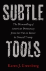 Image for Subtle Tools: The Dismantling of American Democracy from the War on Terror to Donald Trump