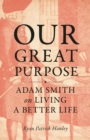 Image for Our great purpose  : Adam Smith on living a better life