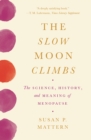 Image for The slow moon climbs  : the science, history, and meaning of menopause