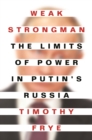 Image for Weak strongman  : the limits of power in Putin&#39;s Russia