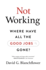 Image for Not Working: Where Have All the Good Jobs Gone?