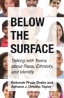 Image for Below the surface  : talking with teens about race, ethnicity, and identity