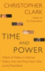 Image for Time and power  : visions of history in German politics, from the Thirty Years&#39; War to the Third Reich