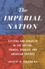 Image for The Imperial Nation : Citizens and Subjects in the British, French, Spanish, and American Empires