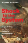 Image for Shock to the system  : coups, elections, and war on the road to democratization
