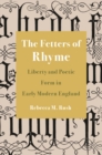 Image for The Fetters of Rhyme : Liberty and Poetic Form in Early Modern England