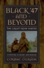 Image for Black &#39;47 and beyond: the great Irish famine in history, economy, and memory