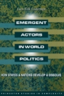 Image for Emergent Actors in World Politics: How States and Nations Develop and Dissolve