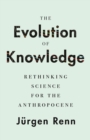 Image for The evolution of knowledge  : rethinking science for the Anthropocene
