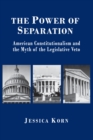Image for The Power of Separation: American Constitutionalism and the Myth of the Legislative Veto