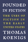 Image for Founded in Fiction: The Uses of Fiction in the Early United States