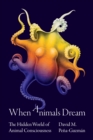 Image for When animals dream: the hidden world of animal consciousness