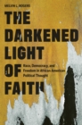 Image for The Darkened Light of Faith: Race, Democracy, and Freedom in African American Political Thought