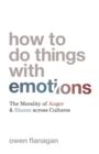 Image for How to do things with emotions  : the morality of anger and shame across cultures