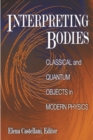 Image for Interpreting Bodies: Classical and Quantum Objects in Modern Physics