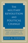 Image for The Military Revolution and Political Change: Origins of Democracy and Autocracy in Early Modern Europe