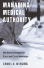 Image for Managing medical authority  : how doctors compete for status and create knowledge