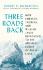 Image for Three roads back  : how Emerson, Thoreau, and William James responded to the greatest losses of their lives