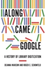 Image for Along came Google  : a history of library digitization