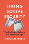 Image for Fixing social security  : the politics of reform in a polarized age
