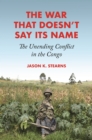 Image for The war that doesn&#39;t say its name  : the unending conflict in the Congo