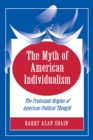 Image for The myth of American individualism: the Protestant origins of American political thought
