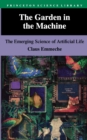 Image for The garden in the machine: the emerging science of artificial life