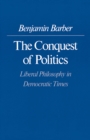 Image for The Conquest of Politics: Liberal Philosophy in Democratic Times