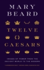 Image for Twelve Caesars  : images of power from the ancient world to the modern